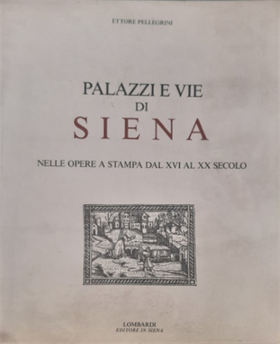 Palazzi e vie di Siena nelle opere a stampa dal XVI al XX secolo.